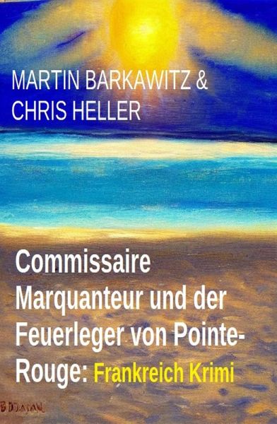Commissaire Marquanteur und der Feuerleger von Pointe-Rouge: Frankreich Krimi (eBook, ePUB) Commissaire Marquanteur und der Feuerleger von Pointe-Rouge: Frankreich Krimi (eBook, ePUB)