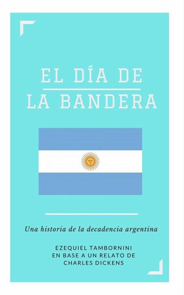 El Día de la Bandera. Una historia de la decadencia argentina (eBook, ePUB) El Día de la Bandera. Una historia de la decadencia argentina (eBook, ePUB)