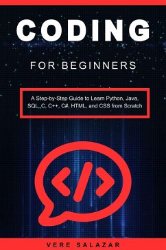 Coding for Beginners: A Step-by-Step Guide to Learn Python, Java, SQL, C, C++, C#, HTML, and CSS from Scratch (eBook, ePUB) - Salazar, Vere