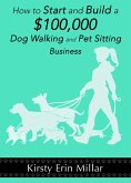 How to Start and Build a $100,000 Dog Walking and Pet Sitting Business (eBook, ePUB) How to Start and Build a $100,000 Dog Walking and Pet Sitting Business (eBook, ePUB)