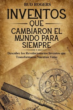 Cover Inventos que Cambiaron el Mundo para Siempre: Descubre los Revolucionarios Inventos que Transformaron Nuestras Vidas (eBook, ePUB)