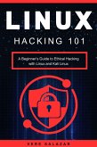 Linux Hacking 101: A Beginner's Guide to Ethical Hacking with Linux and Kali Linux (eBook, ePUB)