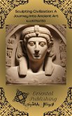 Sculpting Civilization A Journey into Ancient Art (eBook, ePUB)