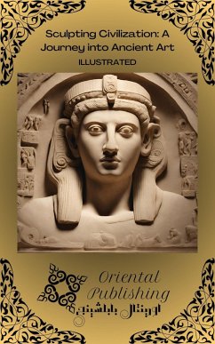 Sculpting Civilization A Journey into Ancient Art (eBook, ePUB) - Publishing, Oriental
