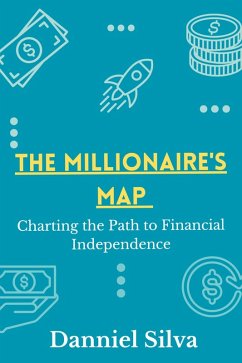 The Millionaire's Map - Charting the Path to Financial Independence (eBook, ePUB) - Silva, Danniel
