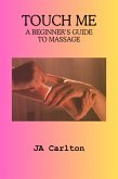 Touch Me A Beginner's Guide to Massage (eBook, ePUB)