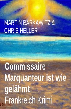 Commissaire Marquanteur ist wie gelähmt: Frankreich Krimi (eBook, ePUB) - Barkawitz, Martin; Heller, Chris