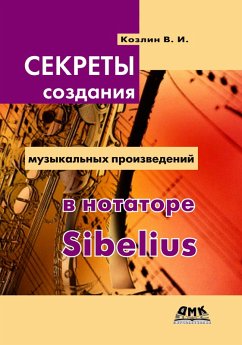 Sekrety sozdaniya muzykalnyh proizvedeniy v notatore Sibelius (eBook, PDF) - Kozlin, V. I.