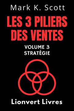Les 3 Piliers Des Ventes Volume 3 - Stratégie (Collection Liberté Financière, #3) (eBook, ePUB) - Livres, Lionvert; Scott, Mark K.