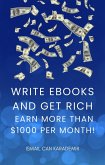 Write Ebooks And Get Rich Earn More Than $1000 Per Month! (eBook, ePUB)