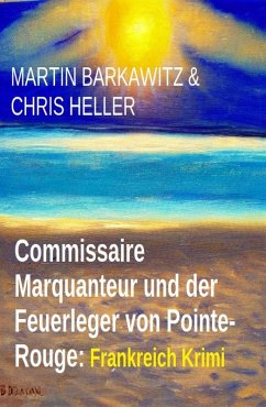 Commissaire Marquanteur und der Feuerleger von Pointe-Rouge: Frankreich Krimi (eBook, ePUB) - Barkawitz, Martin; Heller, Chris