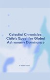 Celestial Chronicles: Chile's Quest for Global Astronomy Dominance (eBook, ePUB)
