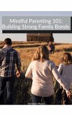 Mindful Parenting 101: Building Strong Family Bonds (eBook, ePUB)