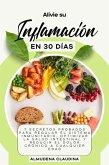 Alivie su Inflamación en 30 Días: 7 Secretos Probados para Regular el Sistema Inmunitario, Optimizar la Salud Intestinal y Reducir el Dolor Crónico a Cualquier Edad (eBook, ePUB)