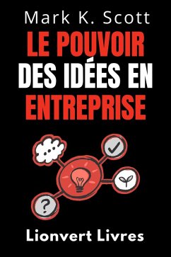 Le Pouvoir Des Idées En Entreprise (Collection Liberté Financière, #2) (eBook, ePUB) - Livres, Lionvert; Scott, Mark K.