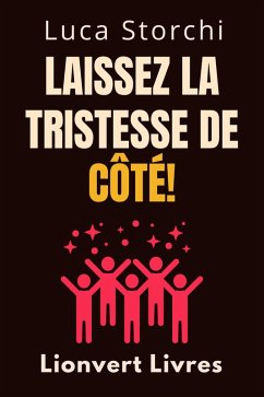 Laissez La Tristesse De Côté! - Apprenez À Vaincre La Dépression Une Fois Pour Toutes! (Collection Vie Équilibrée, #41) (eBook, ePUB) - Livres, Lionvert; Storchi, Luca