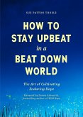 How to Stay Upbeat in a Beat Down World (eBook, ePUB) How to Stay Upbeat in a Beat Down World (eBook, ePUB)
