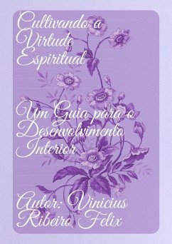 Cultivando a Virtude Espiritual Um Guia para o Desenvolvimento Interior (eBook, ePUB) - Ribeiro, Vinicius
