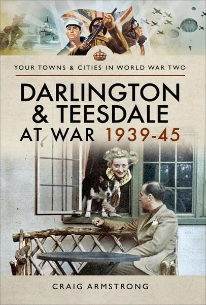 Darlington & Teesdale at War 1939-45 (eBook, ePUB) Darlington & Teesdale at War 1939-45 (eBook, ePUB)