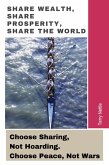Share Wealth, Share Prosperity, Share The World: Choose Sharing, Not Hoarding. Choose Peace, Not Wars (eBook, ePUB)