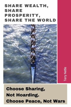 Share Wealth, Share Prosperity, Share The World: Choose Sharing, Not Hoarding. Choose Peace, Not Wars (eBook, ePUB) - Nettle, Terry