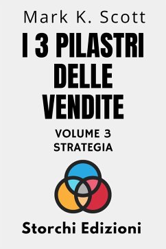 I 3 Pilastri Delle Vendite Volume 3 - Strategia (Collezione Libertà Finanziaria, #3) (eBook, ePUB) - Edizioni, Storchi; Scott, Mark K.