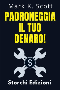 Padroneggia Il Tuo Denaro! (Collezione Libertà Finanziaria, #4) (eBook, ePUB) - Edizioni, Storchi; Scott, Mark K.