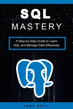 SQL Mastery: A Step-by-Step Guide to Learn SQL and Manage Data Effectively (eBook, ePUB) - Neill, Lena
