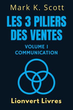 Les 3 Piliers Des Ventes Volume 1 - Communication (Collection Liberté Financière, #1) (eBook, ePUB) - Livres, Lionvert; Scott, Mark K.