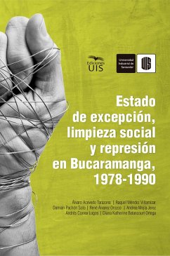 Estado de excepción, limpieza social y represión en Bucaramanga, 1978-1990 (eBook, ePUB) - Acevedo, Álvaro; Méndez, Raquel; Pachón, Damián; Álvarez, René; Mejía, Andrea; Correa, Andrés; Betancourt, Diana