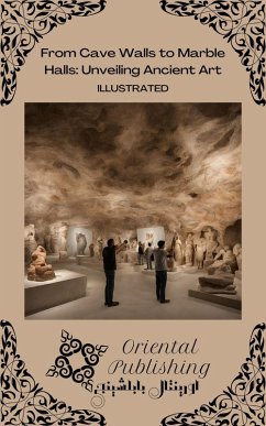 From Cave Walls to Marble Halls: Unveiling Ancient Art (eBook, ePUB) - Publishing, Oriental