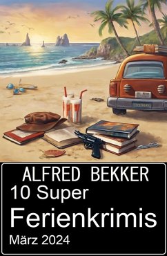 10 Super Ferienkrimis März 2024 (eBook, ePUB) - Bekker, Alfred