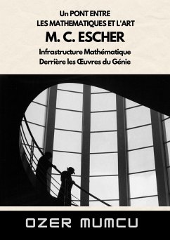 Un Pont Entre Les Mathematiques Et L'art M. C. ESCHER Infrastructure Mathématique Derrière les OEuvres du Génie (eBook, ePUB) - Mumcu, Özer