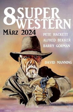 8 Super Western März 2024 (eBook, ePUB) - Bekker, Alfred; Hackett, Pete; Gorman, Barry; Manning, David