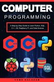 Computer Programming: A Step-by-Step Guide to Learn Python, SQL, C++, C#, Raspberry Pi, and Data Science (eBook, ePUB)