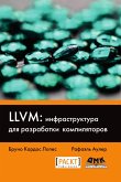 LLVM: infrastruktura dlya razrabotki kompilyatorov. Znakomstvo s osnovami LLVM i ispolzovanie bazovyh bibliotek dlya sozdaniya prodvinutyh instrumentov (eBook, PDF)