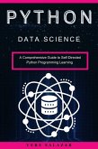 Python Data Science: A Comprehensive Guide to Self-Directed Python Programming Learning (eBook, ePUB)