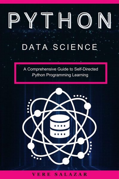 Python Data Science: A Comprehensive Guide to Self-Directed Python Programming Learning (eBook, ePUB) Python Data Science: A Comprehensive Guide to Self-Directed Python Programming Learning (eBook, ePUB)