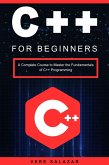 C++ for Beginners: A Complete Course to Master the Fundamentals of C++ Programming (eBook, ePUB)