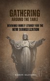 Gathering Around the Table: Reviving Family Liturgy for the New Evangelization (eBook, ePUB)