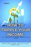 How to Tripple Your Income: The Ultimate Guide to Financial Freedom and Wealth Creation (Learn the Habits, Mindset, and Skills of Highly Effective People) (eBook, ePUB)