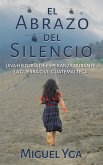 El Abrazo del Silencio: Una historia de esperanza durante la guerra civil guatemalteca (eBook, ePUB)