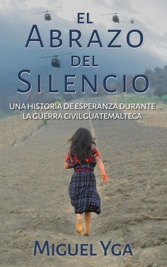 El Abrazo del Silencio: Una historia de esperanza durante la guerra civil guatemalteca (eBook, ePUB) - Yga, Miguel