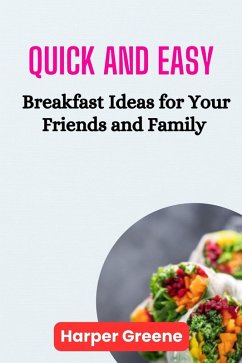 Quick and Easy Breakfast Ideas for Your Friends and Family (eBook, ePUB) - Greene, Harper