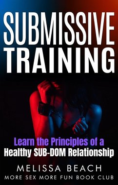 Submissive Training: Learn the Principles of a Healthy SUB-DOM Relationship (Bdsm For Beginners, #2) (eBook, ePUB) - Beach, Melissa; Club, More Sex More Fun Book