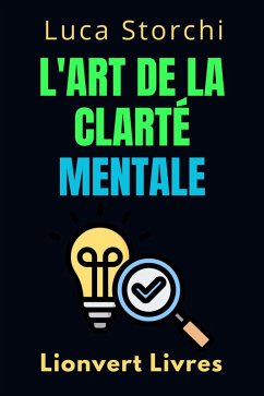 L'art De La Clarté Mentale - Découvrez Le Pouvoir De L'esprit Organisé (Collection Vie Équilibrée, #43) (eBook, ePUB) - Livres, Lionvert; Storchi, Luca