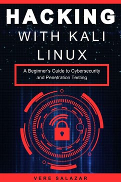 Hacking with Kali Linux: A Beginner's Guide to Cybersecurity and Penetration Testing (eBook, ePUB) - Salazar, Vere