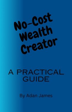 No-Cost Wealth Creator (eBook, ePUB) - James, Adam