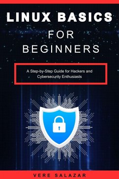 Linux Basics for Beginners: A Step-by-Step Guide for Hackers and Cybersecurity Enthusiasts (eBook, ePUB) - Salazar, Vere