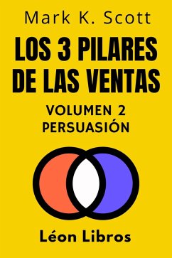 Los 3 Pilares De Las Ventas Volumen 2 - Persuasión (Colección Libertad Financiera, #2) (eBook, ePUB) - Libros, León; Scott, Mark K.